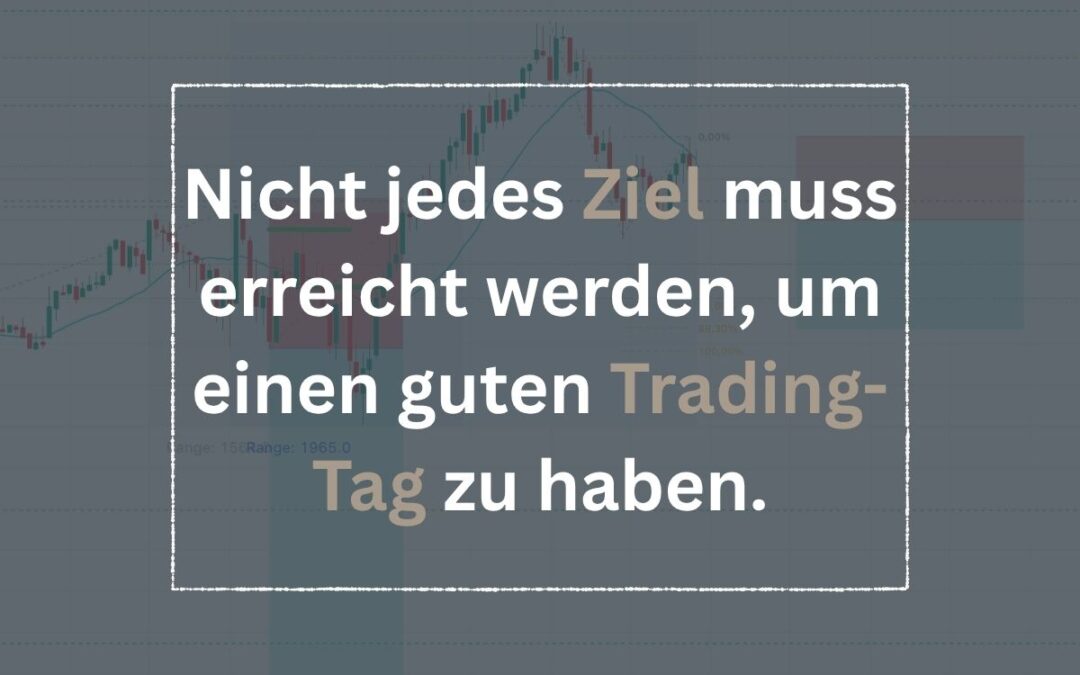 Nicht jedes Ziel muss erreicht werden, um einen guten Trading-Tag zu haben
